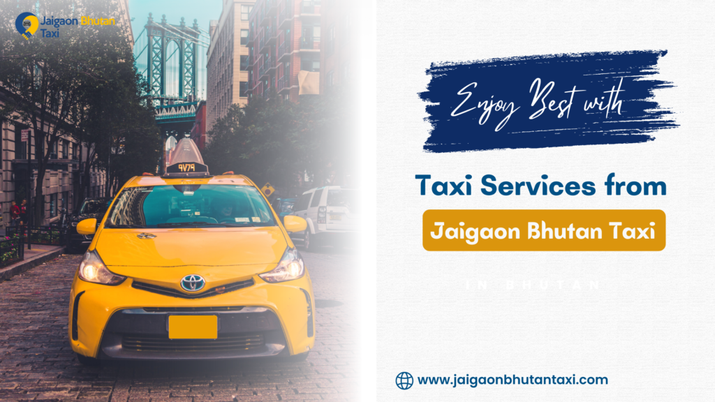 Explore Bhutan: Enjoy the Best with Taxi Services from Jaigaon Bhutan Taxi