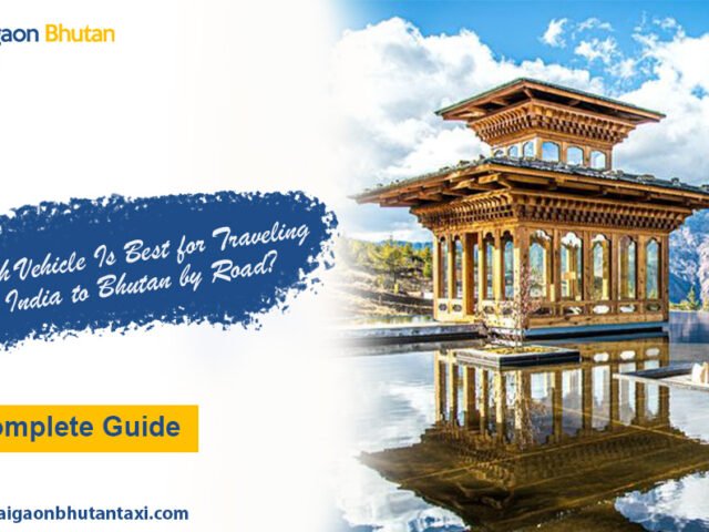 Which Vehicle Is Best for Traveling from India to Bhutan by Road? A Complete Guide