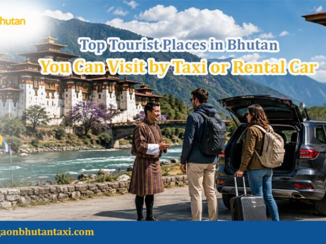Top Tourist Places in Bhutan You Can Visit by Taxi or Rental Car