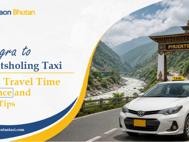 Bagdogra to Phuentsholing Taxi: Route, Travel Time, Distance and Travel Tips