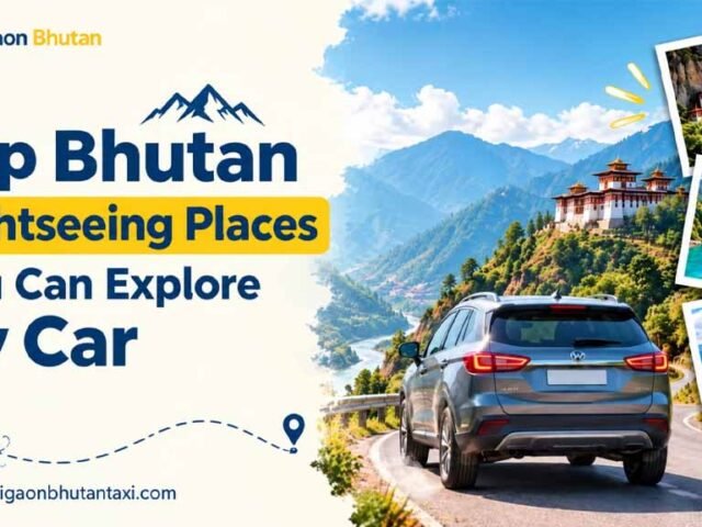 Top Bhutan Sightseeing Places You Can Explore by Car